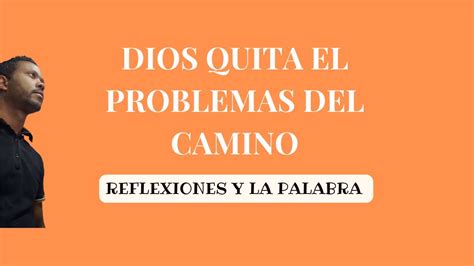 Dios Quita El Problema De Tu Camino Reflexiones Y La Palabra Youtube