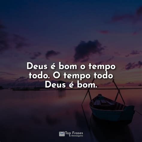 Deus Bom O Tempo Todo O Tempo Todo Deus Bom Top Frases Mensagens