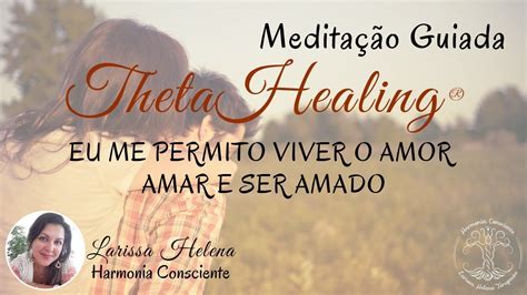 Medita O Guiada Thetahealing Eu Permito Viver O Amor Amar E Ser