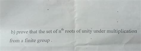 B Prove That The Set Of Nth Roots Of Unity Under Multiplication From A