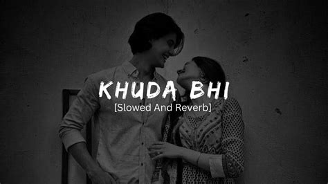 Khuda Bhi Slowed And Reverb Song Instagram Trending Lofi Song Youtube