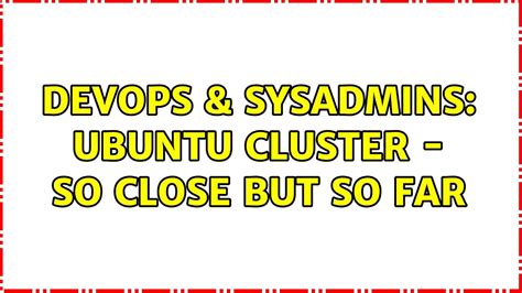 Devops Sysadmins Ubuntu Cluster So Close But So Far Solutions