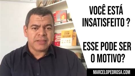 Voc Est Insatisfeito Esse Pode Ser O Motivo Youtube