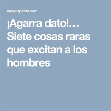 Agarra Dato Siete Cosas Raras Que Excitan A Los Hombres Mobile