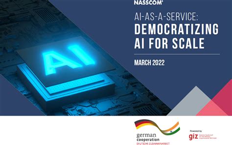 Ai As A Service Democratizing Ai For Scale Nasscom The Official