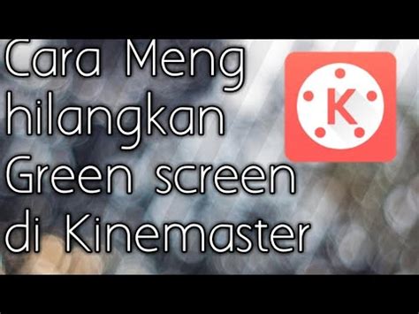 Tutorial Kinemaster Cara Menghilangkan Green Screen Pada Video Youtube