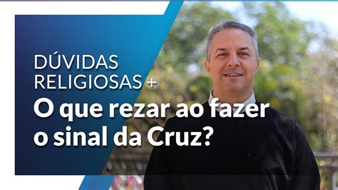 O Que Devemos Rezar Quando Fazemos O Sinal Da Cruz Na Proclama O Do