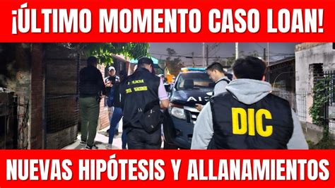 ⛔caso Loan⛔Últimas Noticias Nuevos Allanamientos Y Nuevas Hipótesis Youtube