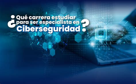 ¿qué Carrera Estudiar Para Ser Especialista En Ciberseguridad Fisicc