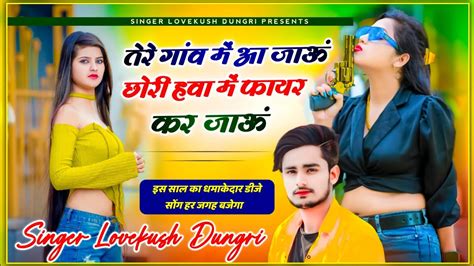 Singer Lovekush Dungri तेरे गांव में आ जाऊं छोरी हवा में फायर कर जाऊं।। लवकुश डुंगरी बदमाशी