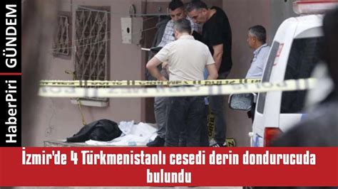 İZMİR DE 4 TÜRKMENİSTANLI CESEDİ DERİN DONDURUCUDA BULUNDU YouTube