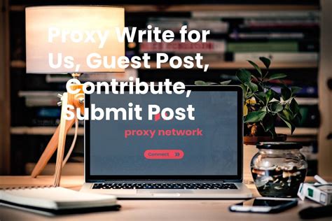 Proxy Write For Us Guest Post Contribute Submit Post Ctr