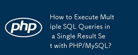 How To Execute Multiple Sql Queries In A Single Result Set With Php