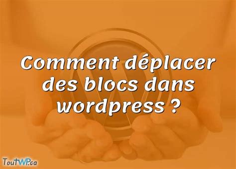 Comment Déplacer Des Blocs Dans Wordpress ToutWP ca