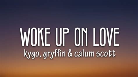 Kygo Gryffin Calum Scott Woke Up In Love Lyrics YouTube