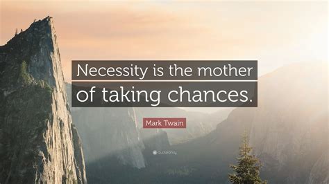 Mark Twain Quote Necessity Is The Mother Of Taking Chances”