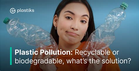 Plastiks Plastic Pollution Recyclable Or Biodegradable Whats The