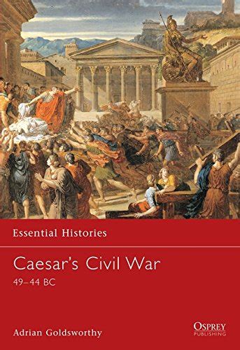 Caesar S Civil War 49 44 BC Essential Histories Band 42