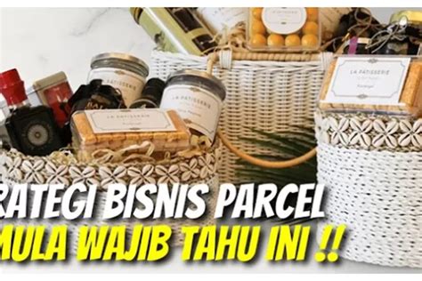 Strategi Jitu Dan Tips Sukses Meraih Peluang Bisnis Parcel Lebaran