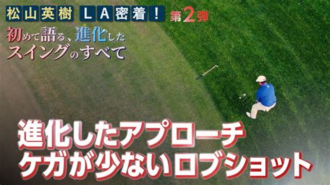 松山英樹la密着！初めて語る、進化したスイングのすべて 8 進化したアプローチ ケガが少ないアプローチショット Alba Tv