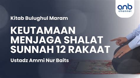 Keutamaan Menjaga Shalat Sunnah 12 Rakaat Ustadz Ammi Nur Baits YouTube