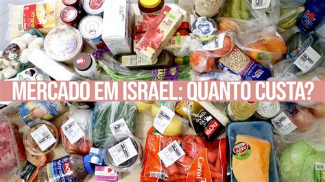 Compra De Mercado Quinzenal Em Israel O Que Compramos E Quanto