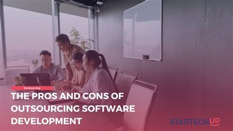 Pros And Cons Of Outsourcing Software Development Startechup