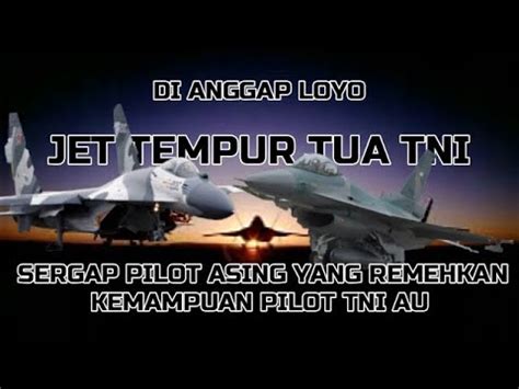 Remehkan Kemampuan Jet Tempur Tua Pilot Tni Au Sergap Pilot Asing