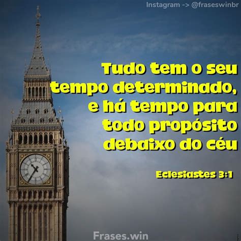 Tudo Tem O Seu Tempo - "Tudo tem o seu tempo determinado, e há tempo para todo propósito ...
