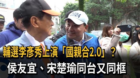 國親合2 0？ 侯宋同台助選李彥秀 宋楚瑜：給侯最大祝福－民視新聞 Youtube