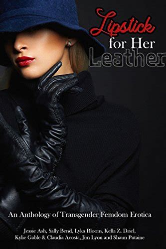 Lipstick For Her Leather An Anthology Of Transgender Femdom Erotica By Claudia Acosta Jessie