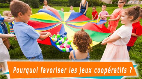 Pourquoi Favoriser Les Jeux Coopératifs Apprendre Par Le Jeu