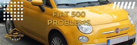 Common problems with Fiat 500 [ Detailed Answer ]