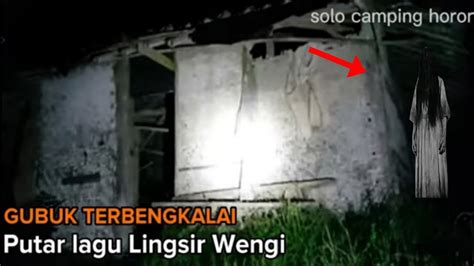 Horror Camping Putar Lagu Lingsir Wengi Di Gubuk Terbengkalai Asli