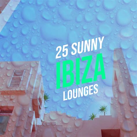 25 Sunny Ibiza Lounges Album By Ibiza Lounge Club Spotify