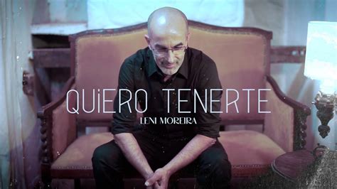 Leni Moreira Quiero Tenerte Video Oficial YouTube