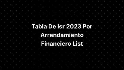 Tabla De Isr Por Arrendamiento Financiero List Imagesee