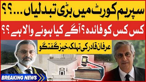 Supreme Court Mein Bari Tabdiliyan Irfan Qadir Revealed Inside News