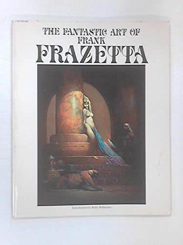 The Fantastic Art Of Frank Frazetta Introd By Betty Ballantine