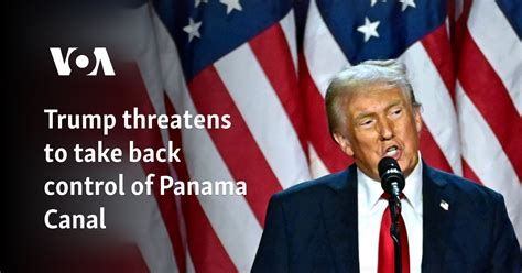 Trump Threatens To Take Back Control Of Panama Canal