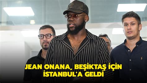 Jean Onana Beşiktaş için İstanbul a geldi