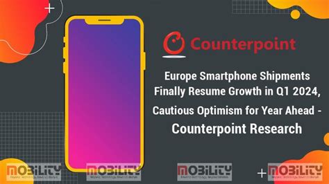 Europe Smartphone Shipments Finally Resume Growth In Q1 2024 Cautious Optimism For Year Ahead