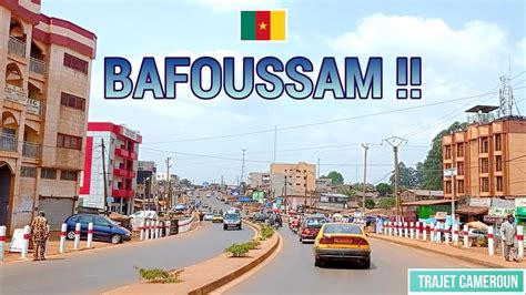 L Impressionnante Transformation De La Ville De BAFOUSSAM Trajet