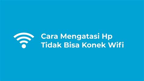 Cara Mengatasi Hp Tidak Bisa Konek Wifi