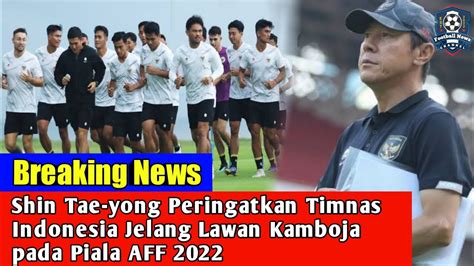 Shin Tae Yong Peringatkan Timnas Indonesia Jelang Lawan Kamboja Pada