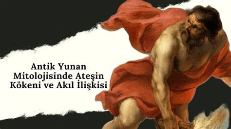 Antik Yunan Mitolojisinde Ateşin Kökeni ve Akıl İlişkisi