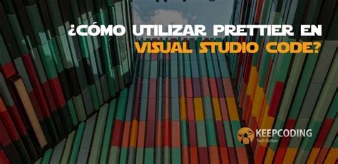 ¿cómo Utilizar Prettier En Visual Studio Code 2024