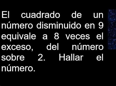 El cuadrado de un número disminuido en 9 equivale a 8 veces el exceso