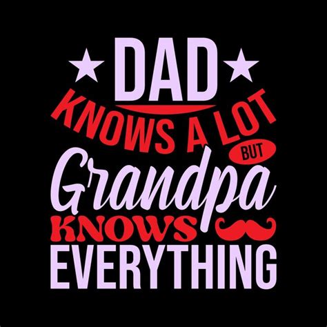 Premium Vector Dad Knows A Lot But Grandpa Knows Everything