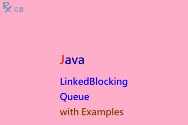 LinkedBlockingQueue in Java with Examples Java 147 Ruoxue 極客